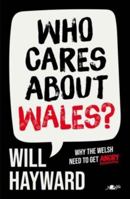 Who Cares About Wales?: Why the Welsh need to get angry 1912631628 Book Cover