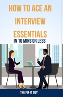 How to Ace an Interview: Essentials in 10 Mins or Less: Crushing Common Questions, Body Language Mastery, Confident Answers, & Pre-Interview Ca B0CR7G1ZY8 Book Cover