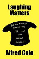 Laughing Matters: Bits and pieces of this and that, Wits and verse from a poet's hat. 1450050670 Book Cover