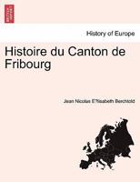 Histoire Du Canton de Fribourg, Volume 1... 0274641917 Book Cover