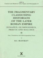 Fragmentary Classicising Historians of the Later Roman Empire: Text, Translation and Historiographical Notes (Arca) (Arca) 0905205499 Book Cover