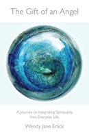 The Gift of an Angel: A Journey to Integrating Spirituality Into Everyday Life 1785350056 Book Cover