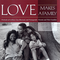 Love Makes a Family: Portraits of Lesbian, Gay, Bisexual, and Transgender Parents and Their Families 1558491619 Book Cover