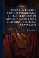 Tirocinium Linguae Graecae Primogenias Voces Sive Radices In Quatuor Partes Facili Methodo Distributas Complexum 1286594650 Book Cover