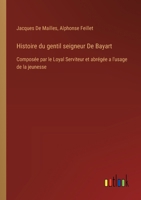 Histoire du gentil seigneur De Bayart: Composée par le Loyal Serviteur et abrégée a l'usage de la jeunesse 3385023769 Book Cover