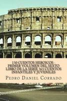 150 Cuentos Heroicos - Primer Volumen del Sexto Libro de la Serie: 365 Cuentos Infantiles Y Juveniles 1493554794 Book Cover