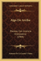 Algo De Arriba: Poesias, Con Licencia Eclesiastica (1904) 1167632052 Book Cover