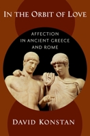 In the Orbit of Love: Affection in Ancient Greece and Rome 0190887877 Book Cover