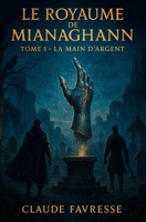 Le Royaume de Mianaghann: Tome 1 - La Main d'Argent (French Edition) B0FJ4PPNS9 Book Cover