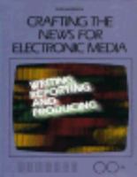 Crafting the News for Electronic Media: Writing, Reporting and Producing (Radio/TV/Film) 053414358X Book Cover