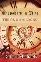 Snapshots in Time: The S&G Railroad 1490924434 Book Cover