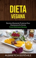 Dieta Vegana: Recetas altamente proteicas para mantenerse en forma (Come deliciosas recetas) (Spanish Edition) 1989749674 Book Cover
