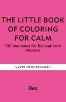 The Little Book of Colouring for Calm: 100 Mandalas for Relaxation in Minutes 184601722X Book Cover