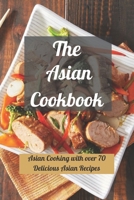 The Asian Cookbook: Asian Cooking with over 70 Delicious Asian Recipes B09HFXWBSC Book Cover