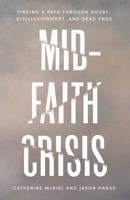 Mid-Faith Crisis: Finding a Path Through Doubt, Disillusionment, and Dead Ends 1514010364 Book Cover