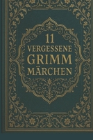 11 vergessene Grimm Märchen: Seltene Erzählungen aus den Kinder- und Hausmärchen der Gebrüder Grimm (German Edition) B0FRZ1YWX3 Book Cover