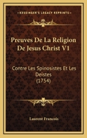 Preuves de La Religion de Ja(c)Sus-Christ Contre Les Spinosistes Et Les Da(c)Istes. Partie 1 Tome 1 2013711328 Book Cover