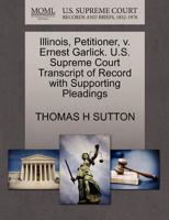 Illinois, Petitioner, v. Ernest Garlick. U.S. Supreme Court Transcript of Record with Supporting Pleadings 127068051X Book Cover