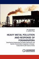 HEAVY METAL POLLUTION AND RESPONSE OF FORAMINIFERA: Geochemical Assessment of Water,Sediments and Benthic Foraminiferal responses in Ennore Creek,Chennai,SE-Coast of India 384431816X Book Cover