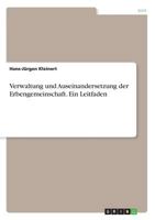 Verwaltung Und Auseinandersetzung Der Erbengemeinschaft. Ein Leitfaden 3668439052 Book Cover