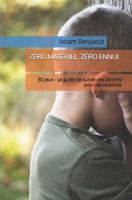 ZÉRO MATÉRIEL, ZÉRO ENNUI: 50 jeux - Le guide de survie des parents pour les vacances (French Edition) B0H8M1J2VS Book Cover