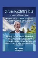 Sir Jim Ratcliffe's Rise: A Journey to Billionaire Status: Unveiling the Strategies, Sacrifices, and Surprises Behind Jim Ratcliffe's Ascent to Billionaire Status B0CR11NVX4 Book Cover