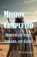 Mission Completed: Birth of the Israel of God B0D9MFXJV4 Book Cover