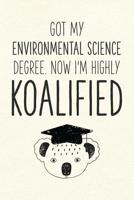Got My Environmental Science Degree. Now I'm Highly Koalified: Funny Blank Notebook for Graduation 1097821498 Book Cover