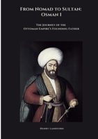 From Nomad to Sultan: Osman I: The Journey of the Ottoman Empire's Founding Father 3384465628 Book Cover