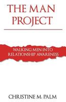 The Man Project: Walking Men Into Relationship Awareness 1985721562 Book Cover