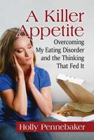 A Killer Appetite: Overcoming My Eating Disorder and the Thinking That Fed It 1476678693 Book Cover
