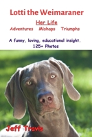 LOTTI THE WEIMARANER Her Life Adventures Mishaps Triumphs: Lotti's Life - A Funny, Loving, Educational Insight B0F186CYTG Book Cover