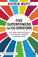 Five Superpowers for Co-Creators: How change makers and business can achieve the Sustainable Development Goals 1138608424 Book Cover