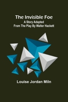 The Invisible Foe: A Story Adapted from the Play By Walter HAckett 1532740352 Book Cover
