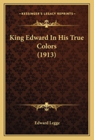 King Edward In His True Colors 0548758778 Book Cover