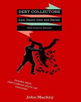 Debt Collectors: Lies, Damn Lies and Deceit: The Complete Authoritative Guide to Self Defense with Debt Collectors 1534653074 Book Cover