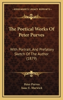 The Poetical Works Of Peter Purves: With Portrait, And Prefatory Sketch Of The Author 1166606651 Book Cover