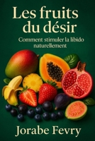 Les fruits du désir: Comment stimuler la libido naturellement (French Edition) B0FJ9QZLX4 Book Cover