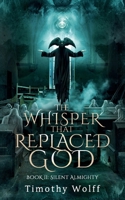 The Whisper that Replaced God Part II: Silent Almighty B0DVN8FJGQ Book Cover