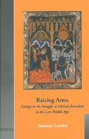 Raising Arms: Liturgy in the Struggle to Liberate Jerusalem in the Late Middle Ages 2503510922 Book Cover