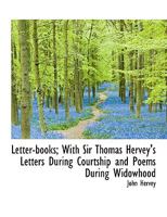 Letter-Books; With Sir Thomas Hervey's Letters During Courtship and Poems During Widowhood 0530366738 Book Cover