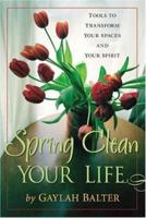 Spring Clean Your Life: Tools to Transform Your Spaces And Your Spirit 0970786123 Book Cover