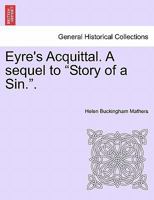 Eyre's Acquittal. A sequel to "Story of a Sin.". 1240877560 Book Cover