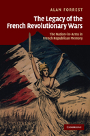 The Legacy of the French Revolutionary Wars: The Nation-in-Arms in French Republican Memory (Studies in the Social and Cultural History of Modern Warfare) 1107618789 Book Cover