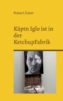 Käptn Iglo ist in der KetchupFabrik: Über 50 Dialoge aus meinen Jugendjahren 3750498490 Book Cover