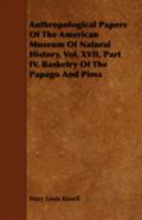 Anthropological Papers of the American Museum of Natural History, Vol. XVII, Part IV. Basketry of the Papago and Pima 1443755591 Book Cover