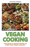 An Introduction to Vegan Cooking: Including 12 Badass Recipes To Start Your Vegan Journey! B0CTZPY3QV Book Cover