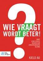 Wie Vraagt Wordt Beter!: Ware Lean Leiders Houden Hun Zorgorganisatie Gezond 9036818168 Book Cover