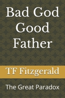 Bad God Good Father: The Great Paradox B0GVNNTMG9 Book Cover