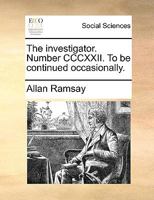 The investigator. Number CCCXXII. To be continued occasionally. 1170024904 Book Cover